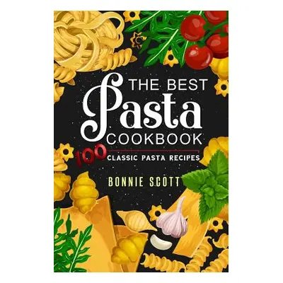 "The Best Pasta Cookbook: 100 Classic Pasta Recipes" - "" ("Scott Bonnie")(Paperback)