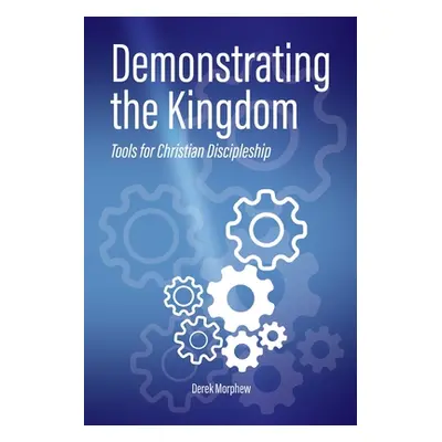 "Demonstrating the Kingdom: Tools for Christian Discipleship" - "" ("Morphew Derek")(Paperback)