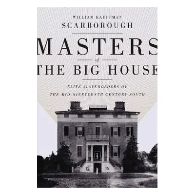 "Masters of the Big House: Elite Slaveholders of the Mid-Nineteenth-Century South" - "" ("Scarbo