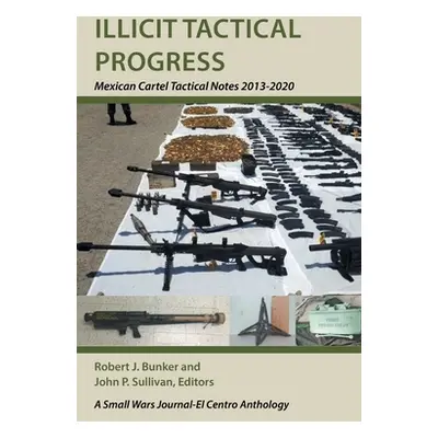 "Illicit Tactical Progress: Mexican Cartel Tactical Notes 2013-2020" - "" ("Bunker Robert J.")(P