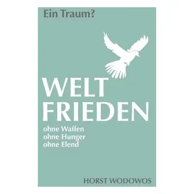 "Weltfrieden ohne Waffen, ohne Hunger, ohne Elend. Ein Traum?" - "" ("Wodowos Horst")(Paperback)