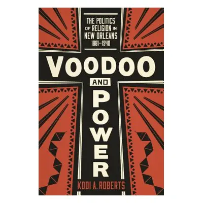 "Voodoo and Power: The Politics of Religion in New Orleans, 1881-1940" - "" ("Roberts Kodi A.")(