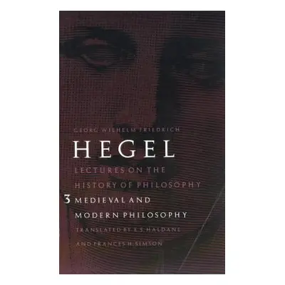 "Lectures on the History of Philosophy, Volume 3: Medieval and Modern Philosophy" - "" ("Hegel G