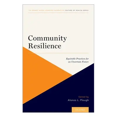 "Community Resilience: Equitable Practices for an Uncertain Future" - "" ("Plough Alonzo L.")(Pa