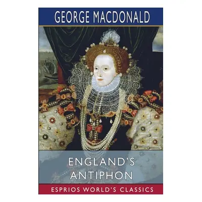 "England's Antiphon (Esprios Classics)" - "" ("MacDonald George")(Paperback)