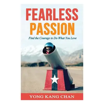 "Fearless Passion: Find the Courage to Do What You Love" - "" ("Chan Yong Kang")(Paperback)