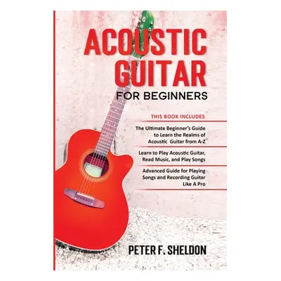 "Acoustic Guitar for Beginners: 3 Books in 1-Beginner's Guide to Learn the Realms of Acoustic Gu