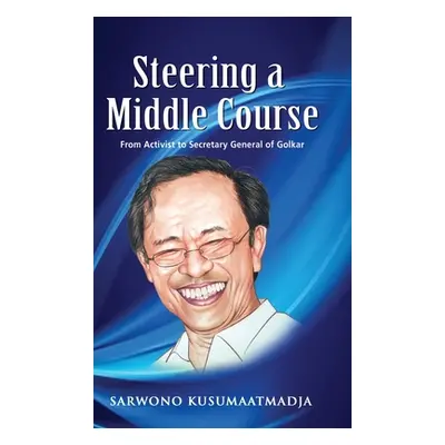 "Steering a Middle Course: From Activist to Secretary General of Golkar" - "" ("Kusumaatmadja Sa