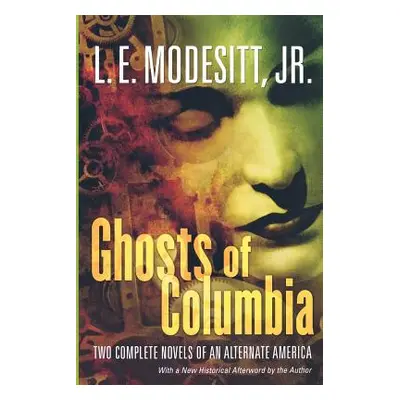 "Ghosts of Columbia: Two Complete Novels of an Alternate America (of Tangible Ghosts, the Ghost 