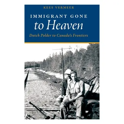 "Immigrant Gone to Heaven: Dutch Polder to Canada's Frontiers" - "" ("Vermeer Kees")(Pevná vazba