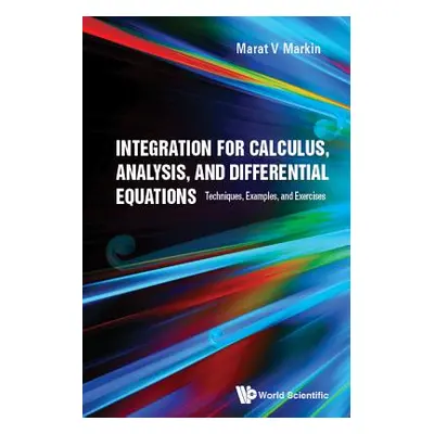 "Integration for Calculus, Analysis, and Differential Equations: Techniques, Examples, and Exerc