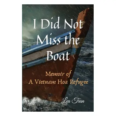 "I Did Not Miss the Boat: Memoir of a Vietnam Hoa Refugee" - "" ("Tran Lea")(Paperback)