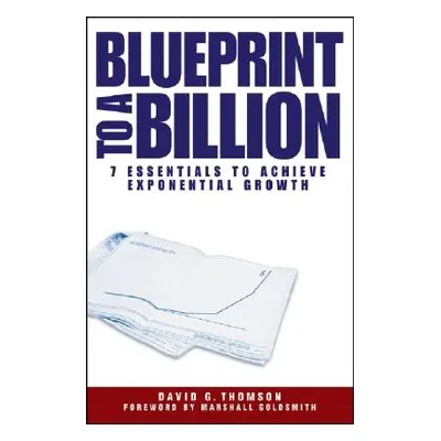 "Blueprint to a Billion: 7 Essentials to Achieve Exponential Growth" - "" ("Thomson David G.")(P