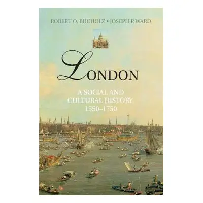 "London: A Social and Cultural History, 1550-1750" - "" ("Bucholz Robert O.")(Pevná vazba)