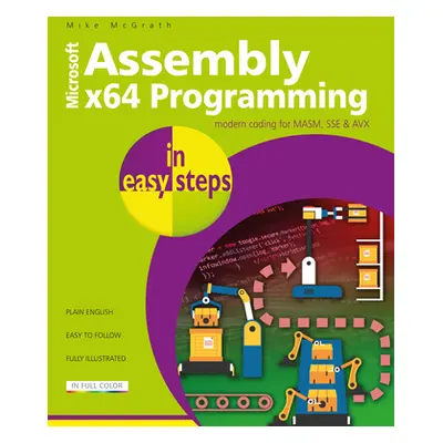 "Assembly X64 in Easy Steps: Modern Coding for Masm, Sse & Avx" - "" ("McGrath Mike")(Paperback)