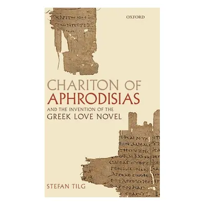 "Chariton of Aphrodisias and the Invention of the Greek Love Novel" - "" ("Tilg Stefan")(Pevná v