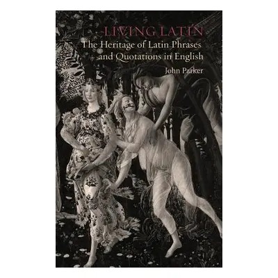 "Living Latin: The Heritage of Latin Phrases and Quotations in English" - "" ("Parker John H. D.