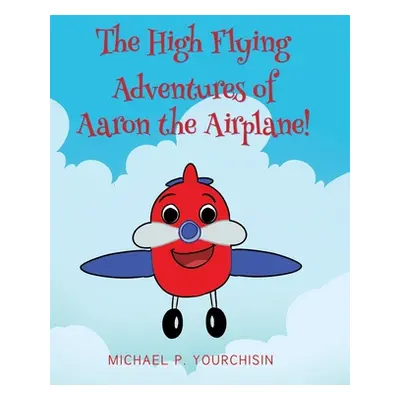 "The High Flying Adventures of Aaron the Airplane!" - "" ("Yourchisin Michael P.")(Pevná vazba)