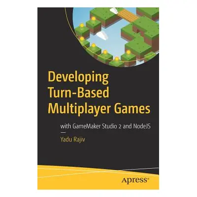 "Developing Turn-Based Multiplayer Games: With Gamemaker Studio 2 and Nodejs" - "" ("Rajiv Yadu"