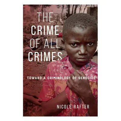 "The Crime of All Crimes: Toward a Criminology of Genocide" - "" ("Rafter Nicole")(Pevná vazba)