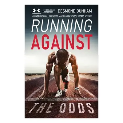 "Running Against The Odds: An Inspirational Journey to Making High School Sports History" - "" (