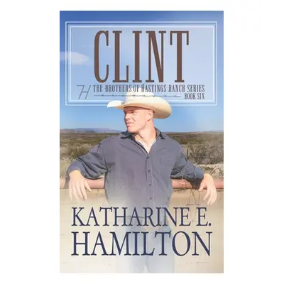 "Clint: The Brothers of Hastings Ranch Series: Book 6" - "" ("Hamilton Katharine E.")(Paperback)