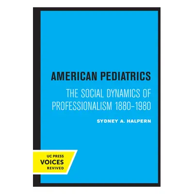 "American Pediatrics: The Social Dynamics of Professionalism, 1880-1980" - "" ("Halpern Sydney A