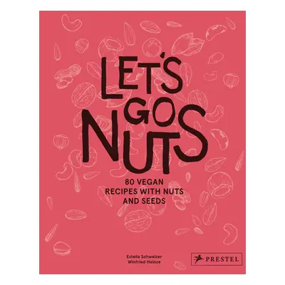 "Let's Go Nuts: 80 Vegan Recipes with Nuts and Seeds" - "" ("Schweizer Estella")(Pevná vazba)