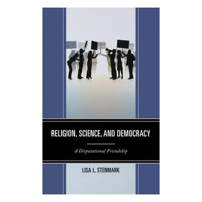 "Religion, Science, and Democracy: A Disputational Friendship" - "" ("Stenmark Lisa L.")(Pevná v