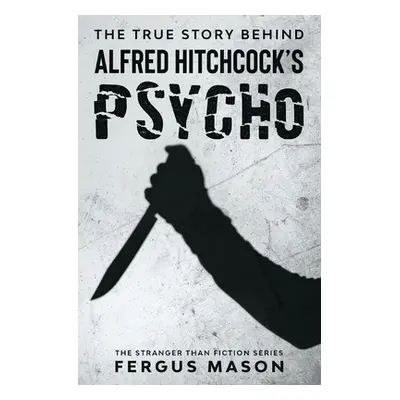 "The True Story Behind Alfred Hitchcock's Psycho" - "" ("Mason Fergus")(Paperback)