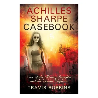 "Achilles Sharpe Casebook: Case of the Missing Daughter and the Golden Elephant" - "" ("Robbins 