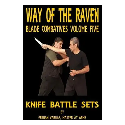 "Way of the Raven Blade Combatives Volume Five: Knife Battle Sets" - "" ("Vargas Fernan")(Paperb