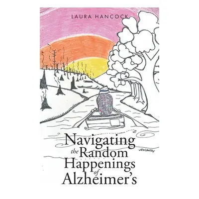 "Navigating the Random Happenings of Alzheimer's" - "" ("Hancock Laura")(Paperback)