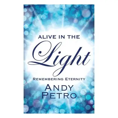 "Alive in the Light: Remembering Eternity" - "" ("Petro Andy")(Paperback)