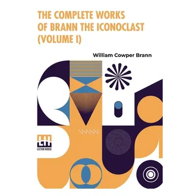 "The Complete Works Of Brann The Iconoclast (Volume I)" - "" ("Brann William Cowper")(Paperback)