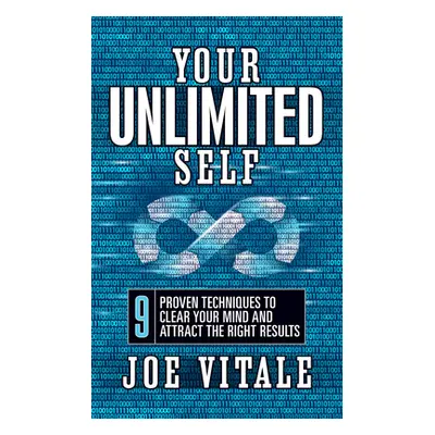 "Your UNLIMITED Self: 9 Proven Techniques to Clear Your Mind and Attract the Right Results" - ""