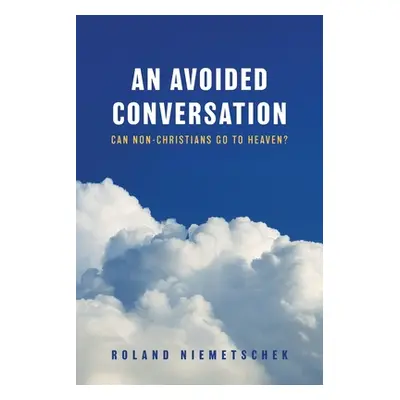 "An Avoided Conversation: Can Non-Christians Go to Heaven?" - "" ("Niemetschek Roland")(Paperbac