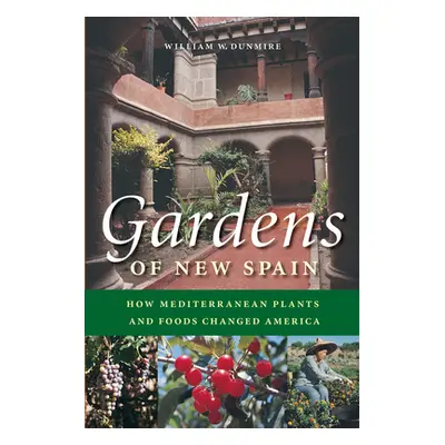 "Gardens of New Spain: How Mediterranean Plants and Foods Changed America" - "" ("Dunmire Willia