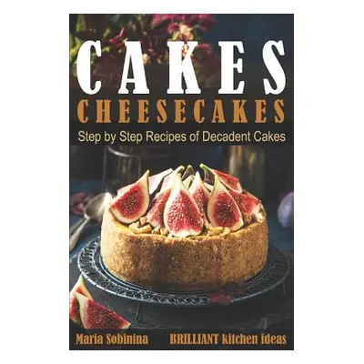 "Cakes: Cheesecakes- Step by Step Recipes of Decadent Cakes" - "" ("Sobinina Maria")(Paperback)