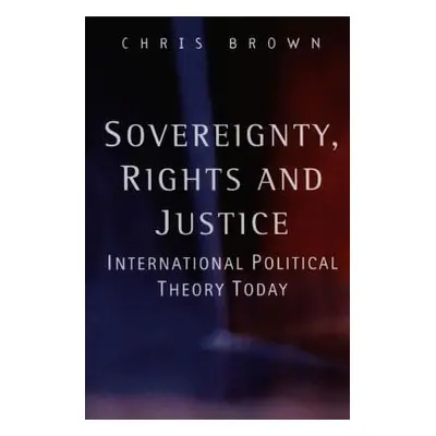 "Sovereignty, Rights and Justice: International Political Theory Today" - "" ("Brown Chris")(Pap