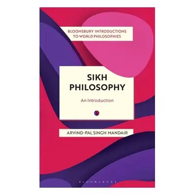 "Sikh Philosophy: Exploring Gurmat Concepts in a Decolonizing World" - "" ("Mandair Arvind-Pal S