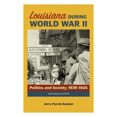 "Louisiana During World War II: Politics and Society, 1939-1945" - "" ("Sanson Jerry Purvis")(Pa