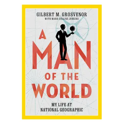 "A Man of the World: My Life at National Geographic" - "" ("Grosvenor Gilbert")(Pevná vazba)