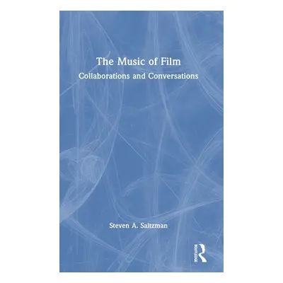 "The Music of Film: Collaborations and Conversations" - "" ("Saltzman Steven A.")(Pevná vazba)