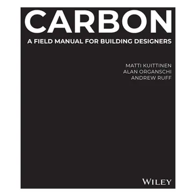 "Carbon: A Field Manual for Building Designers" - "" ("Organschi Alan")(Pevná vazba)