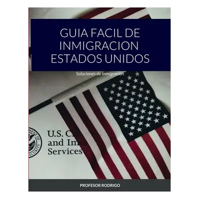 "Guia Facil de Inmigracion Estados Unidos: Soluciones de Inmigracin" - "" ("Rodrigo Profesor")(P