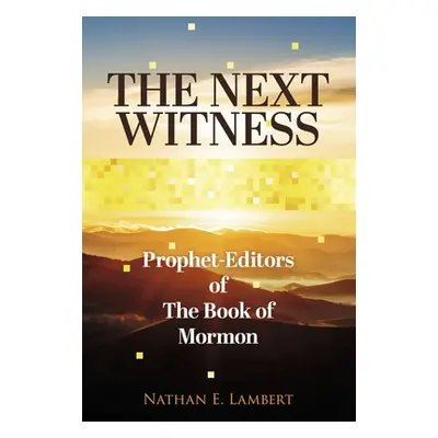 "The Next Witness: Prophet-Editors of the Book of Mormon" - "" ("Lambert Nathan E.")(Pevná vazba