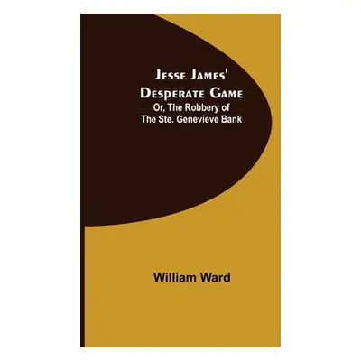 "Jesse James' Desperate Game; Or, The Robbery of the Ste. Genevieve Bank" - "" ("Ward William")(