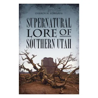 "Supernatural Lore of Southern Utah" - "" ("Edwards Darren M.")(Paperback)