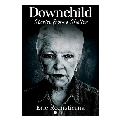 "Downchild: Stories from a Shelter" - "" ("Reenstierna Eric")(Paperback)